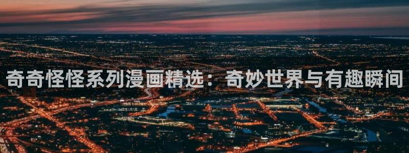 51漫画色版：奇奇怪怪系列漫画精选：奇妙世界与有趣瞬间