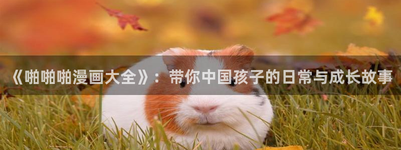 51漫画看网页版nba：《啪啪啪漫画大全》：带你中国孩子的日常与成长故事